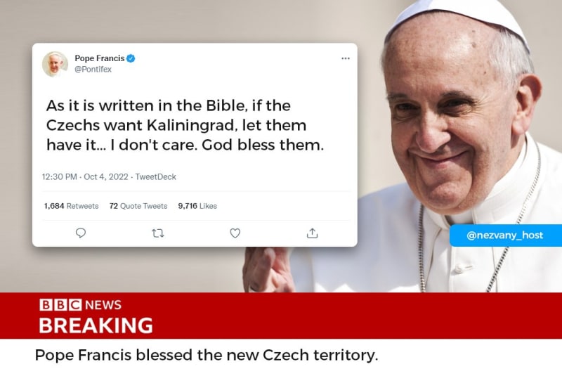 „Jak je psáno v Bibli, pokud Češi chtějí Kaliningrad, nechme jim ho... Nezajímá mě to. Bůh jim žehnej,“ vzkazuje papež František Čechům k anexi Královce na dalším vtipném obrázku.